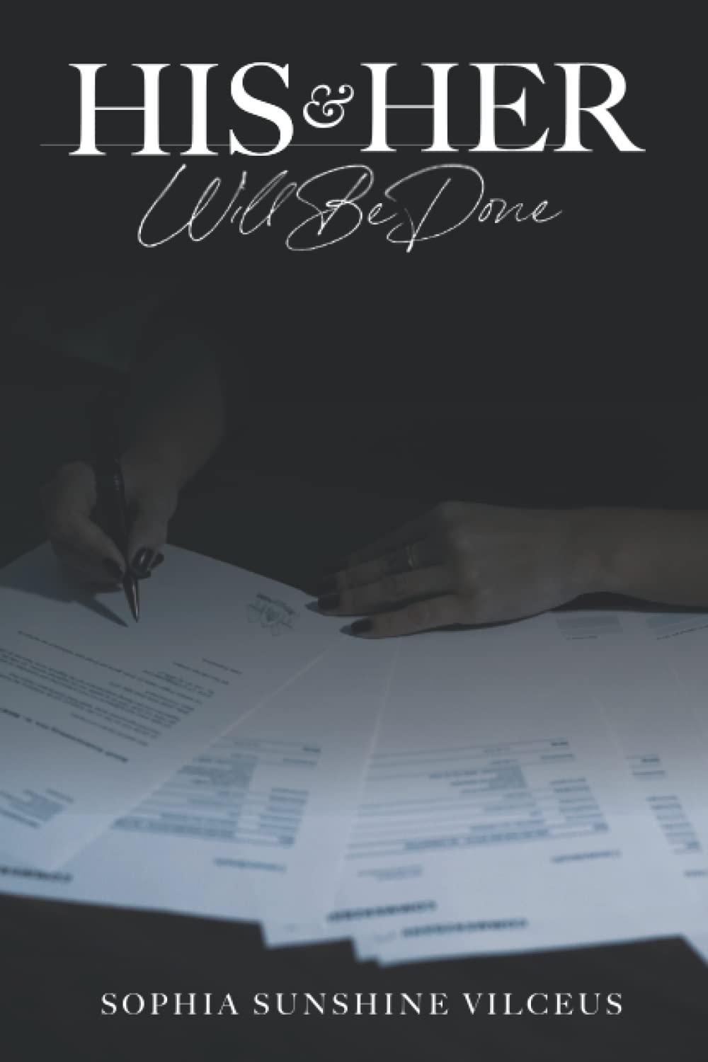 A womans hand signs documents on a table covered with paperwork. The book title His & Her Will Be Done appears above, with the author Sophia Sunshine Vilceus at the bottom.