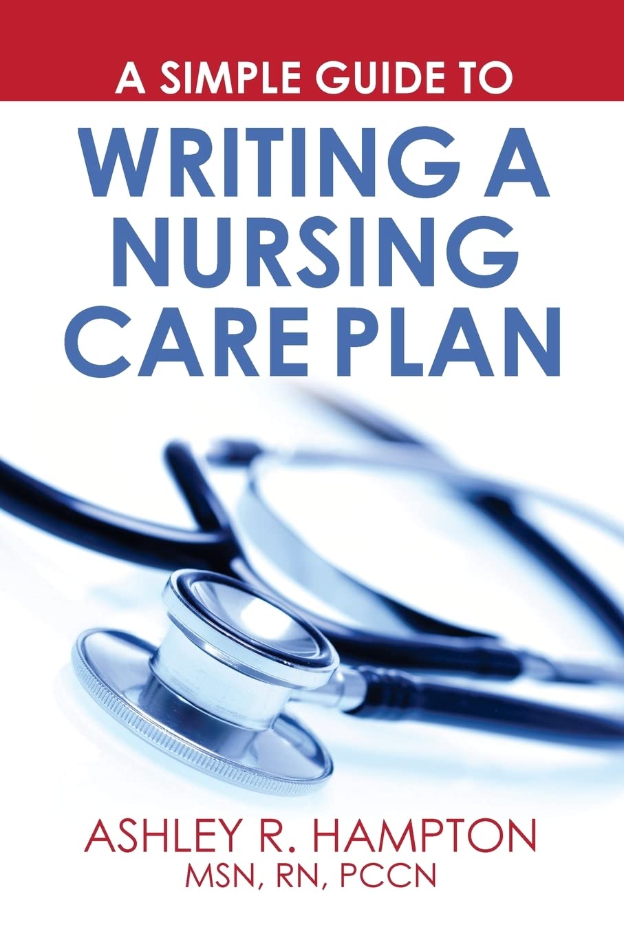 Book cover titled A Simple Guide to Writing a Nursing Care Plan by Ashley R. Hampton. The cover features a stethoscope on a white background with blue and red text.