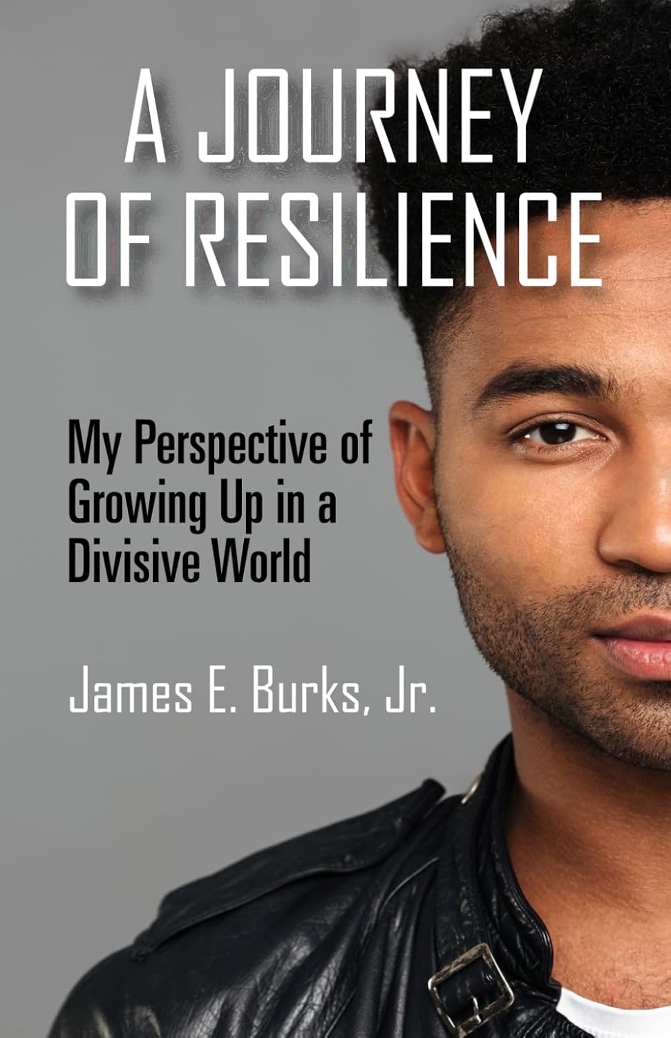 Book cover for A Journey of Resilience by James E. Burks, Jr. shows half of a young mans face with short hair and a trimmed beard, wearing a black leather jacket, against a plain background.