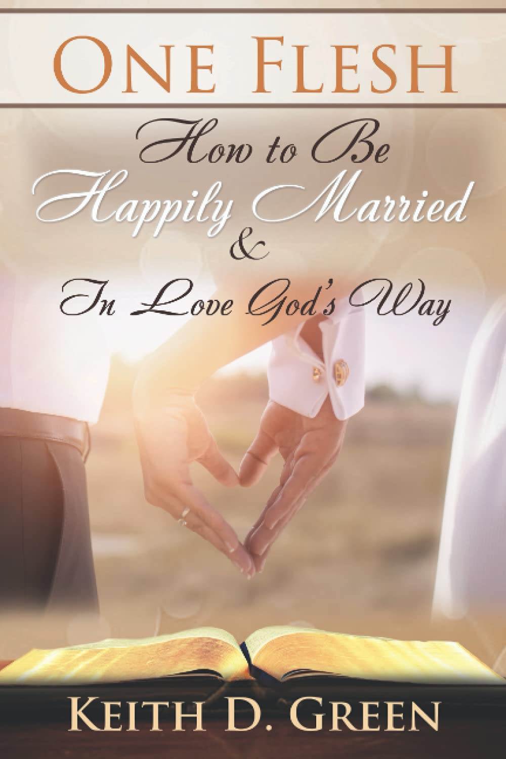 Book cover showing a couple forming a heart shape with their hands, an open Bible in the foreground, and the title One Flesh: How to Be Happily Married & In Love Gods Way by Keith D. Green.