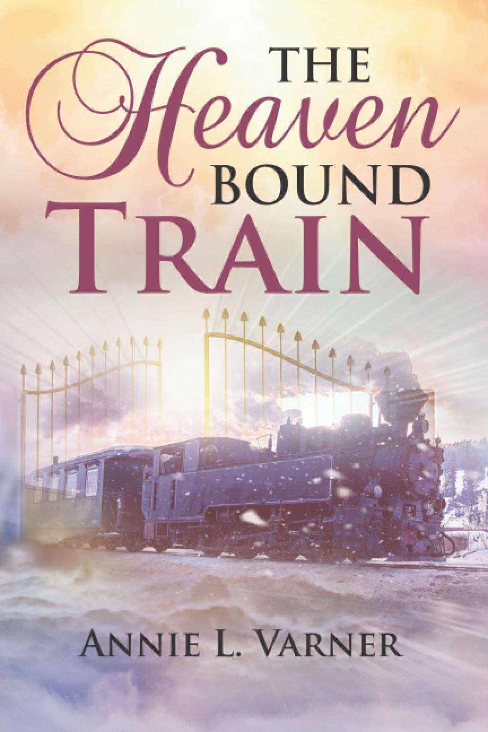 A vintage steam train travels toward ornate golden gates in a dreamy, glowing landscape. The book title The Heaven Bound Train and author Annie L. Varner are displayed above and below the image.