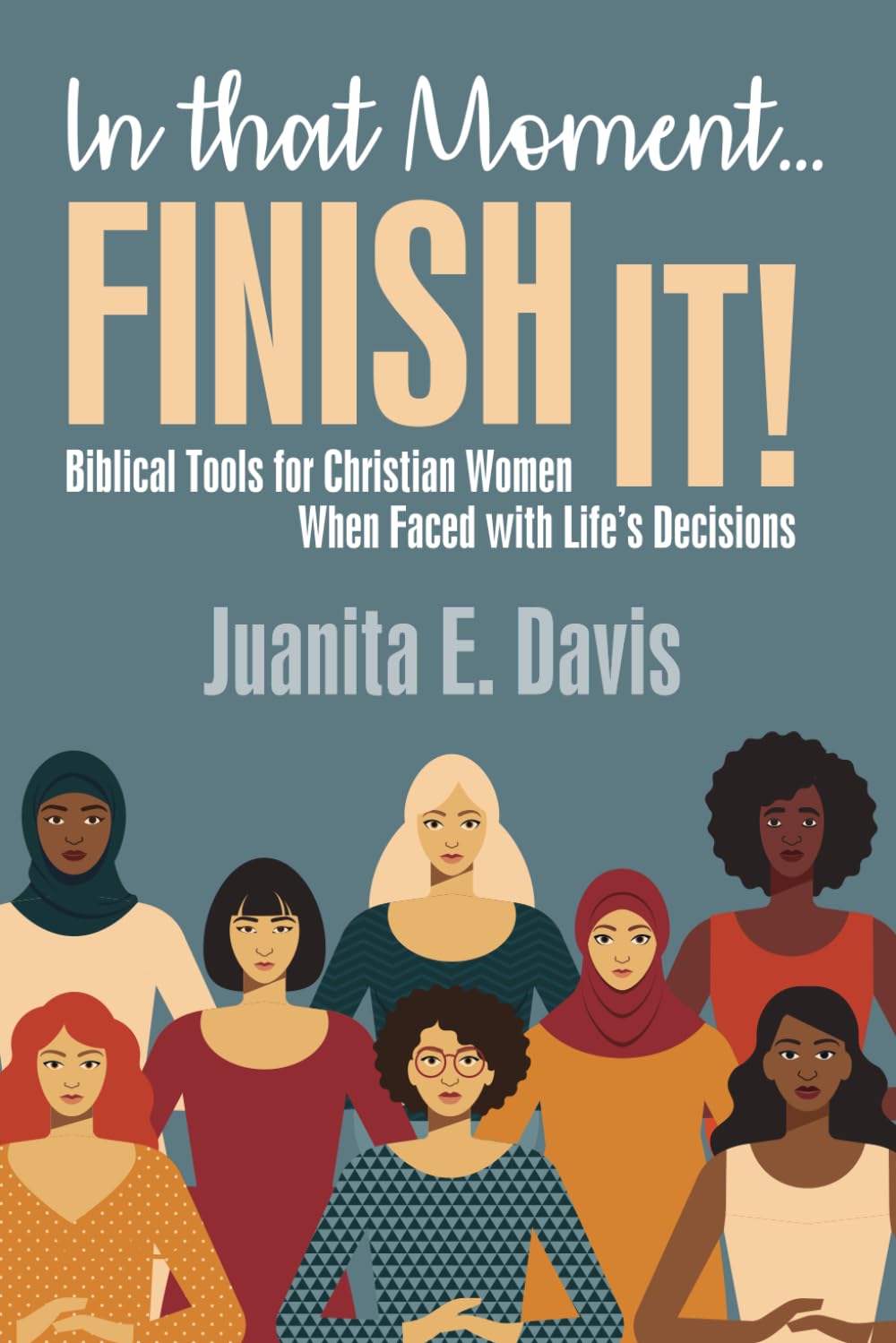 Book cover showing the title In that Moment... FINISH IT! with a subtitle about biblical tools for Christian women. Below the title are illustrated diverse women in various outfits and hairstyles, with the author Juanita E. Daviss name.