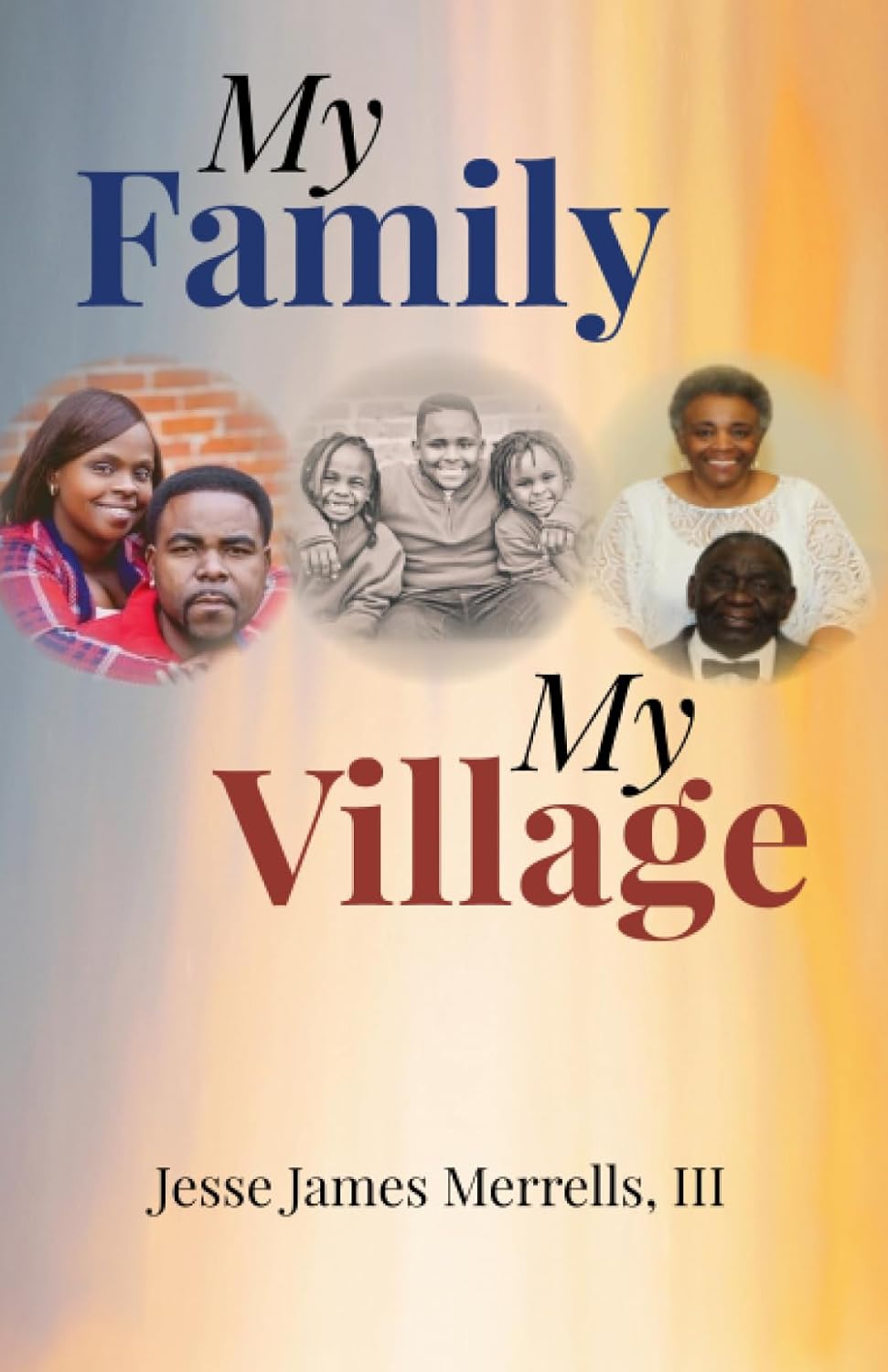 Book cover for My Family My Village by Jesse James Merrells, III, featuring photos of smiling Black family members, including a couple, children, a woman, and an older man, on a warm gradient background.