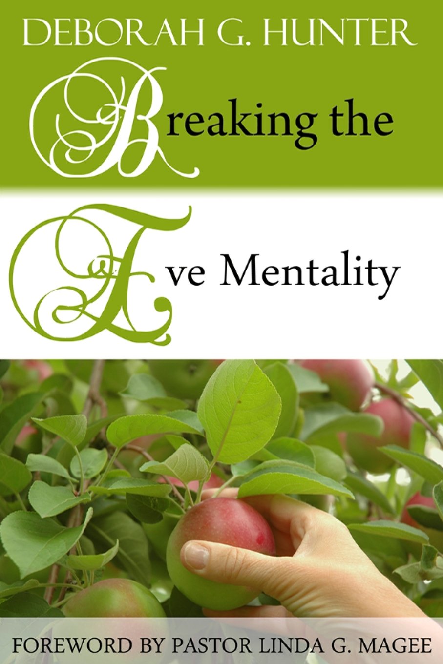 Book cover for Breaking the Eve Mentality by Deborah G. Hunter, featuring a hand picking a red apple from a tree. Includes ornate lettering and a green and white color scheme. Foreword by Pastor Linda G. Magee.