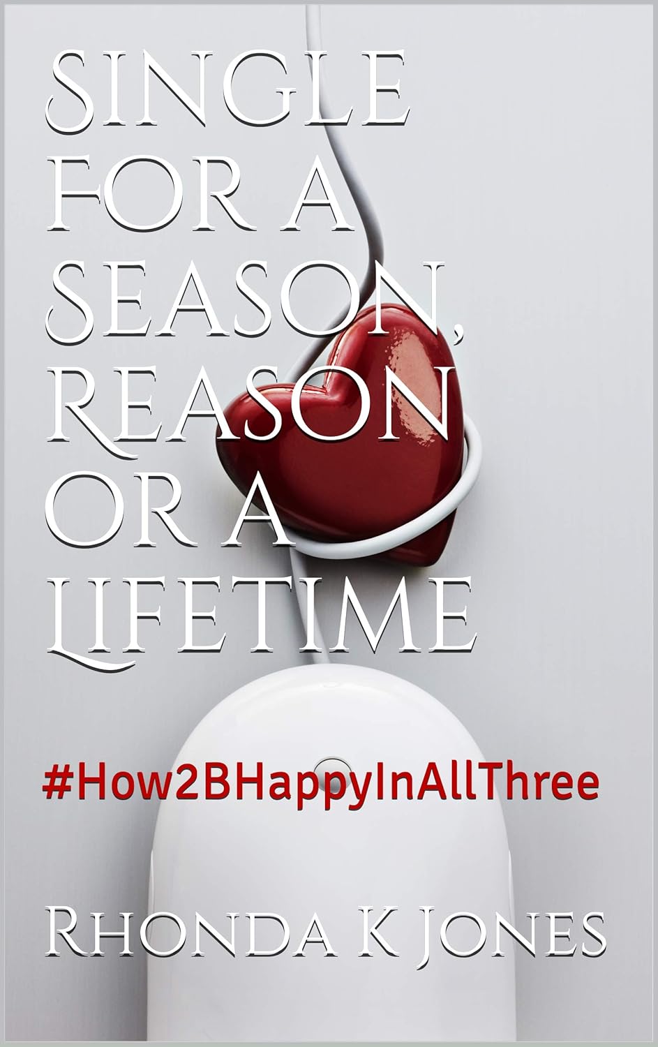 Book cover showing a red heart wrapped in white earbud wires above a computer mouse. Text reads: Single for a Season, Reason, or a Lifetime #How2BHappyInAllThree Rhonda K Jones.