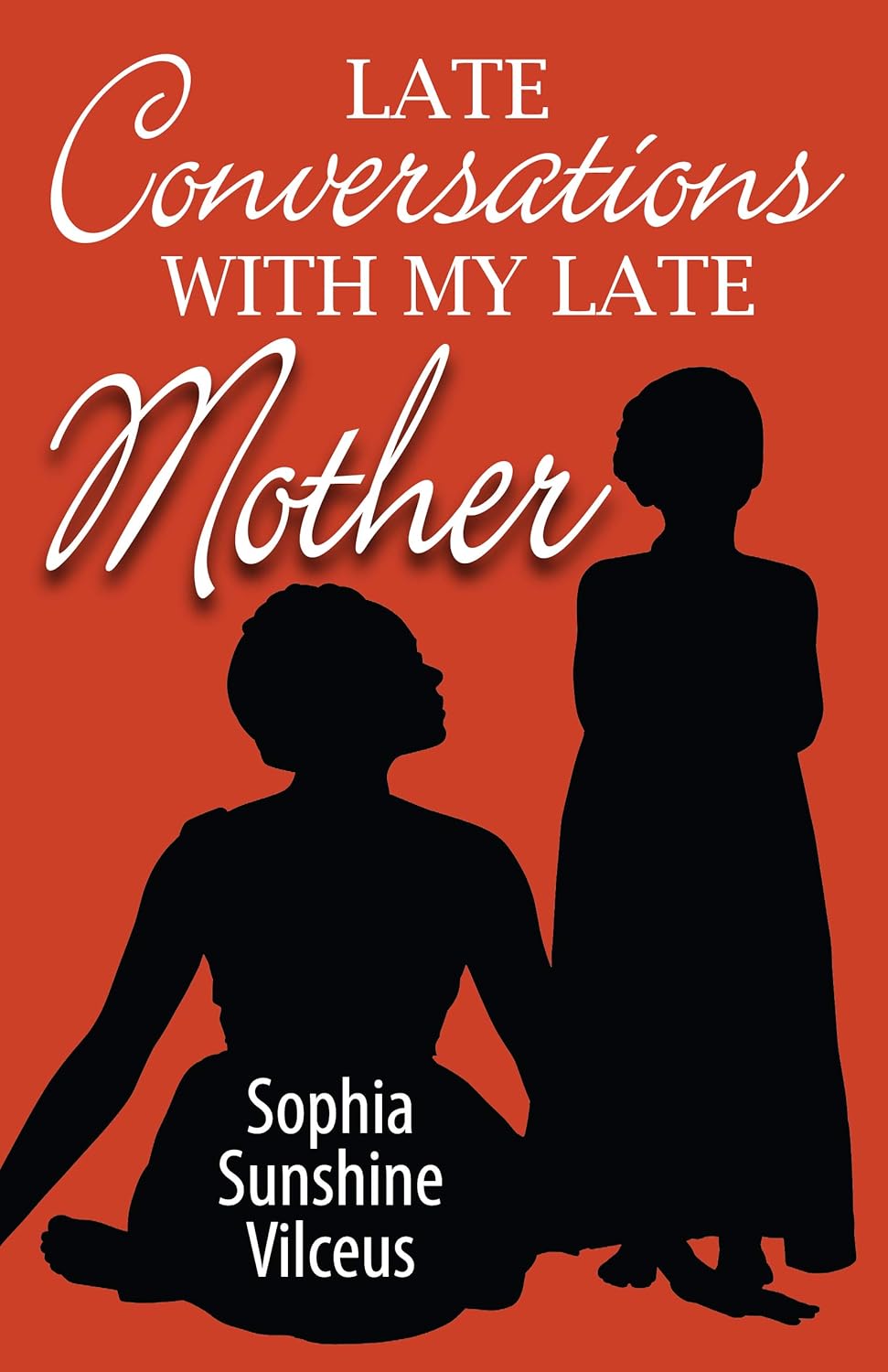 Book cover for Late Conversations with My Late Mother by Sophia Sunshine Vilceus. Features silhouettes of two women, one seated and one standing, against a red background with white and black text.