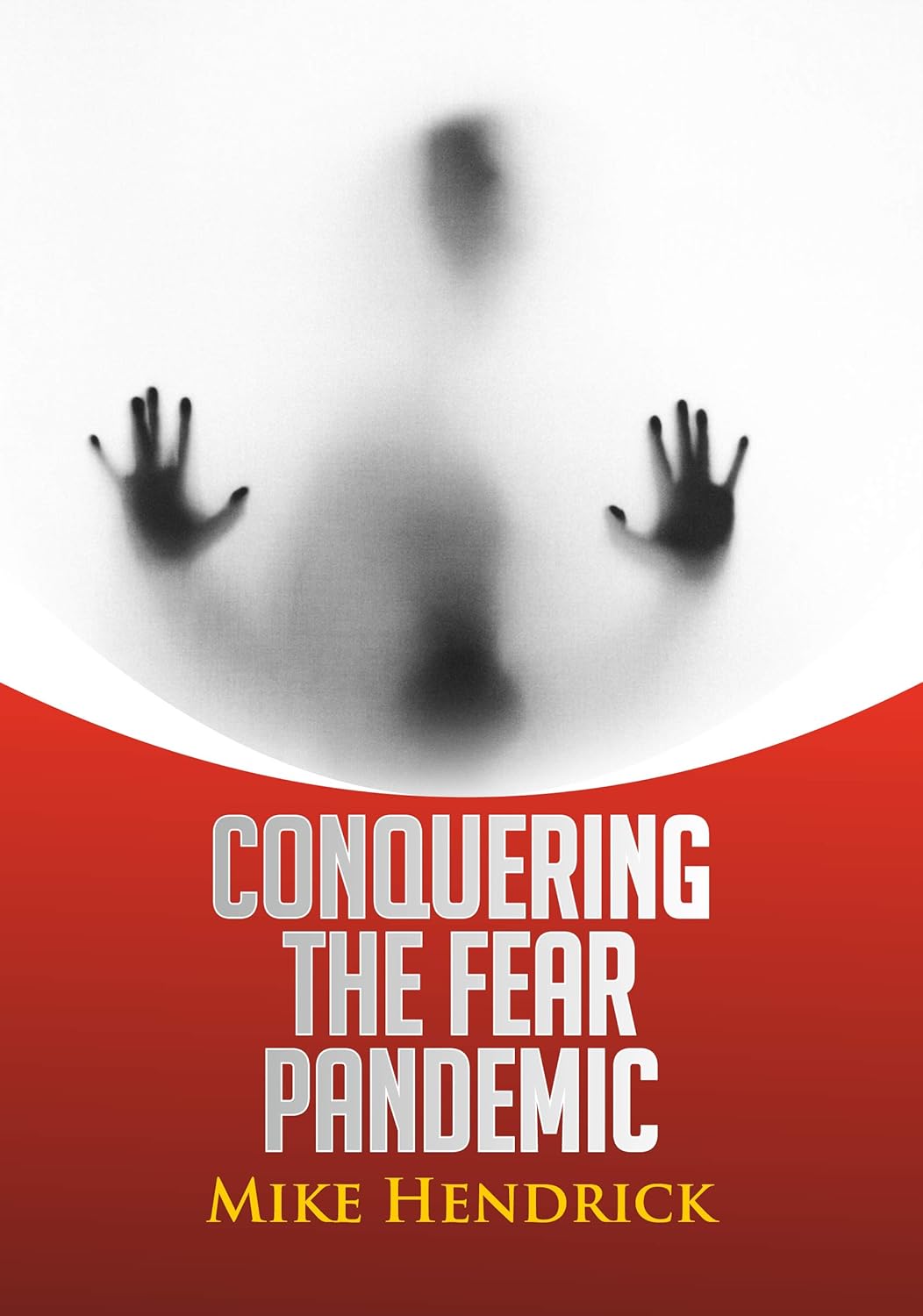A shadowy silhouette presses hands against frosted glass above bold text reading Conquering the Fear Pandemic and author name Mike Hendrick in yellow on a red background.