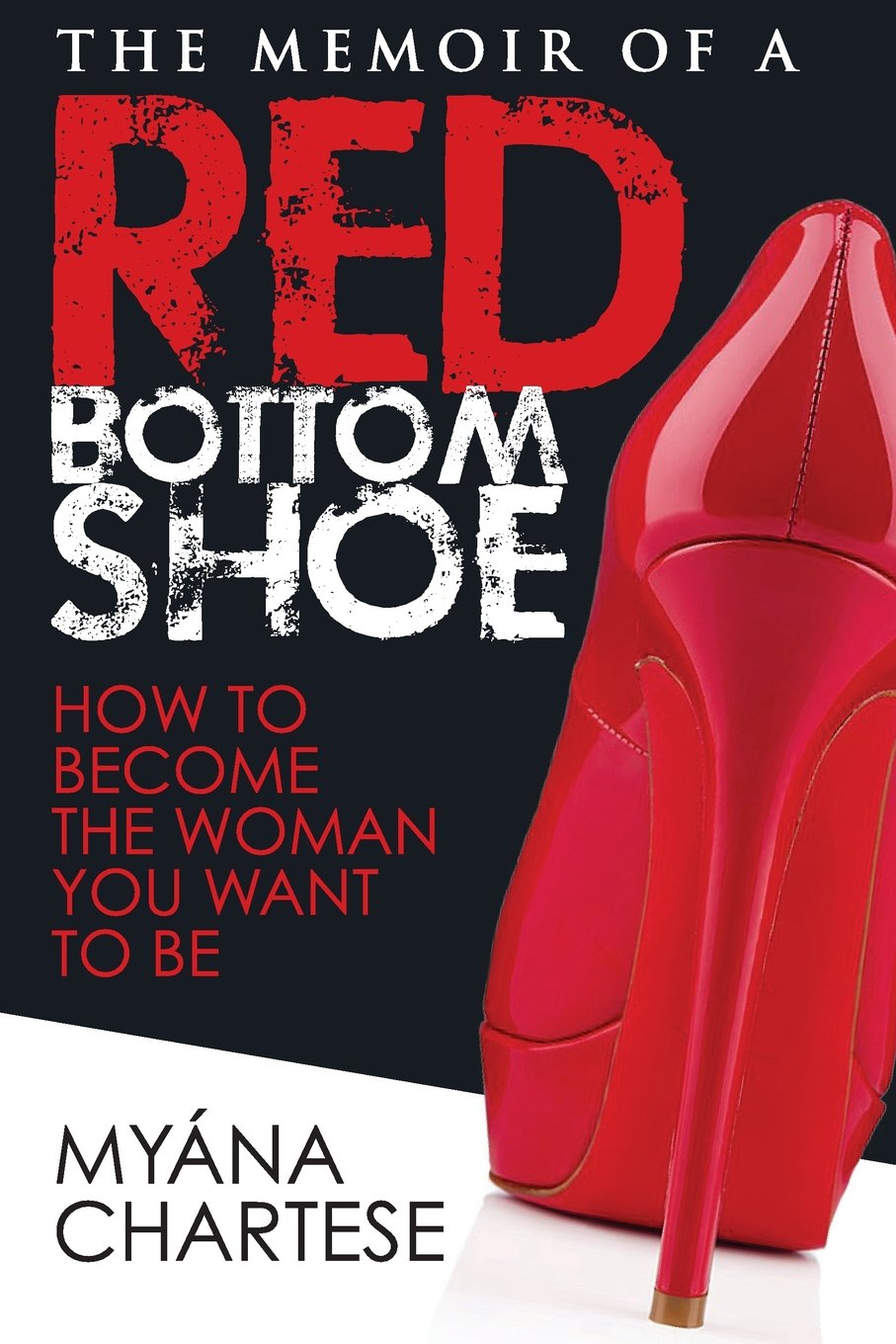 Book cover titled The Memoir of a Red Bottom Shoe with a close-up of a shiny red high-heeled shoe. Subtitle reads How to Become the Woman You Want to Be by Myána Chartese. Black background.