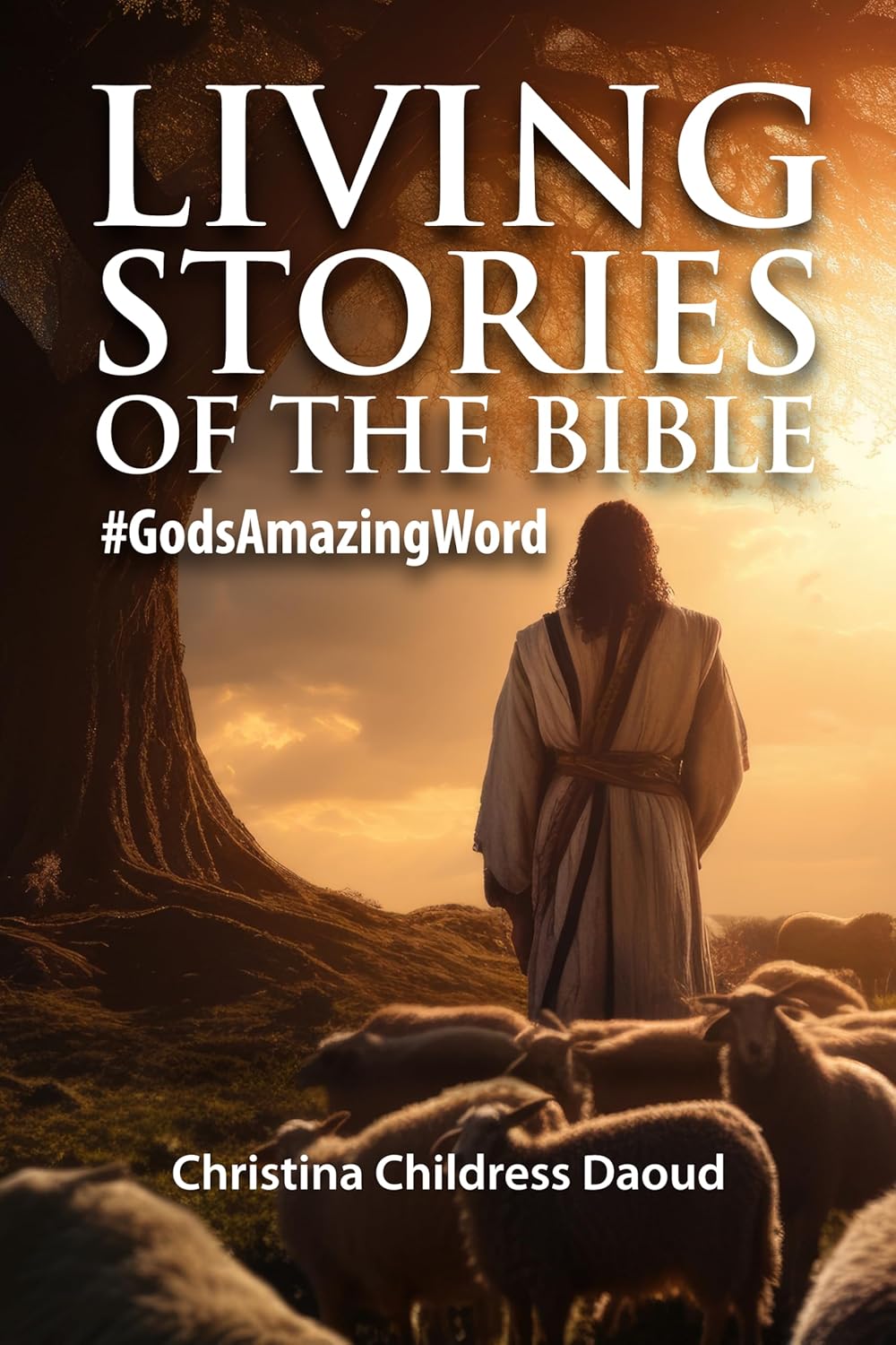 A person in biblical attire stands among sheep near a large tree at sunset. The text reads: Living Stories of the Bible #GodsAmazingWord Christina Childress Daoud.