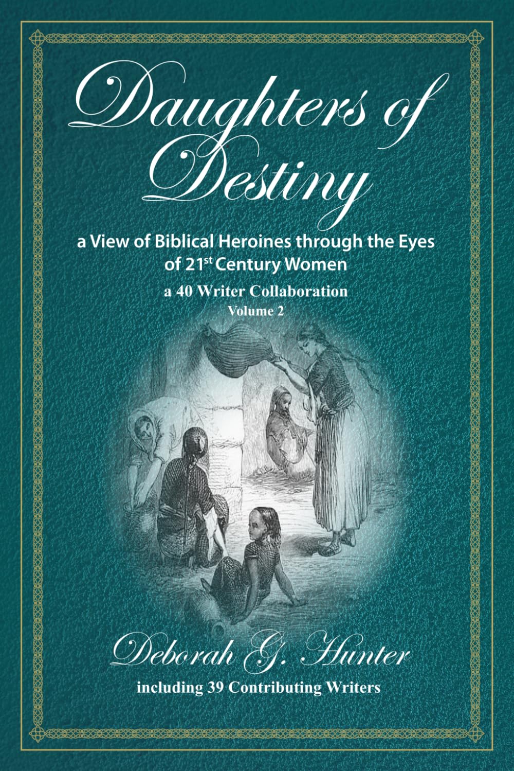 Book cover of Daughters of Destiny by Deborah G. Hunter. The design features ornate gold text and border, with an illustration of biblical-era women gathered and conversing outside a stone building.